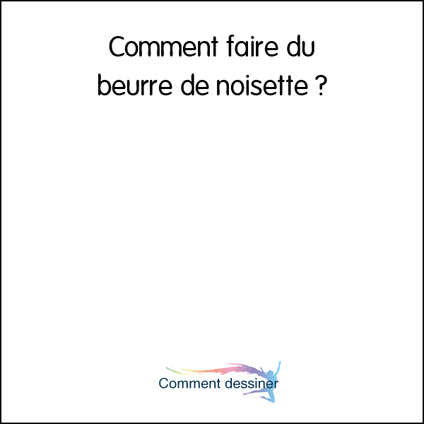 Comment faire du beurre de noisette